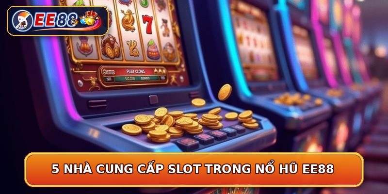5 nhà cung cấp slot trong nổ hũ EE88