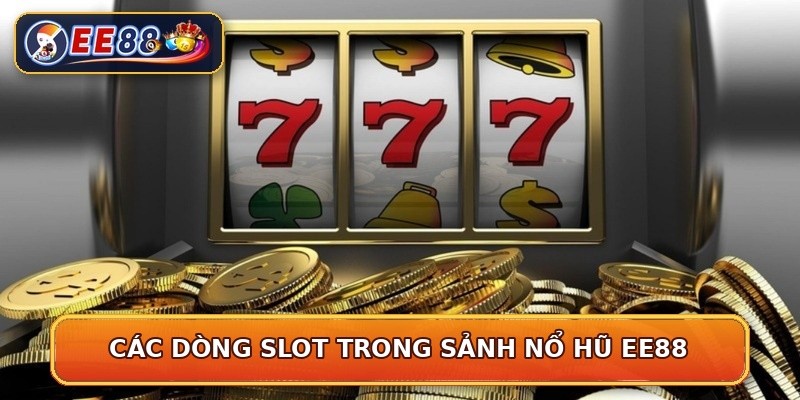 Các dòng slot trong sảnh nổ hũ EE88