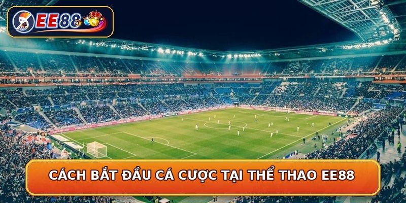 Cách bắt đầu cá cược tại thể thao EE88