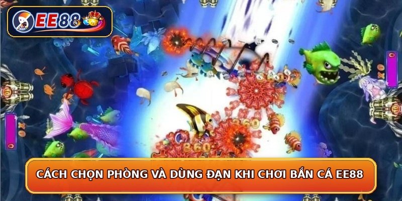 Cách chọn phòng và dùng đạn khi chơi bắn cá EE88