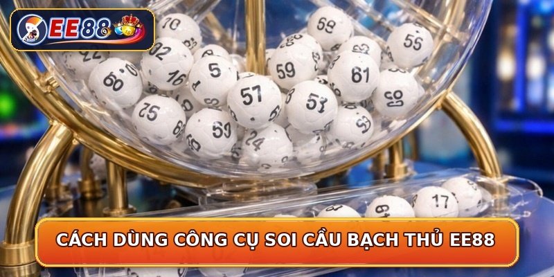 Cách dùng công cụ soi cầu bạch thủ EE88
