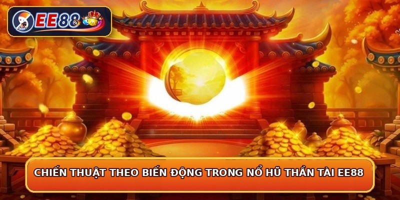 Chiến thuật theo biến động trong nổ hũ thần tài EE88