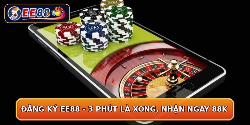 Đăng Ký EE88 - 3 Phút Là Xong, Nhận Ngay 88K