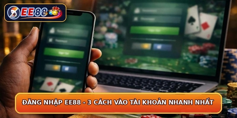 Đăng Nhập EE88 - 3 Cách Vào Tài Khoản Nhanh Nhất