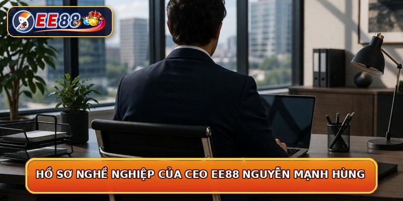 Hồ sơ nghề nghiệp của CEO EE88 Nguyễn Mạnh Hùng