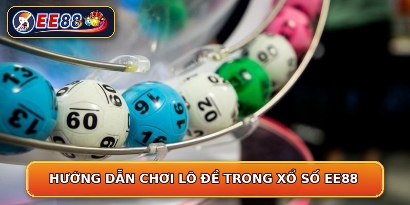 Hướng dẫn chơi lô đề trong xổ số EE88