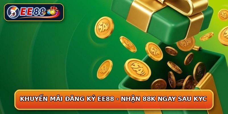 Khuyến Mãi Đăng Ký EE88 - Nhận 88K Ngay Sau KYC