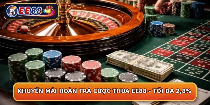 Khuyến Mãi Hoàn Trả Cược Thua EE88 - Tối Đa 2,8%
