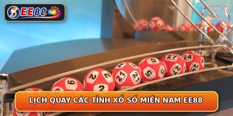 Lịch quay các tỉnh xổ số miền Nam EE88