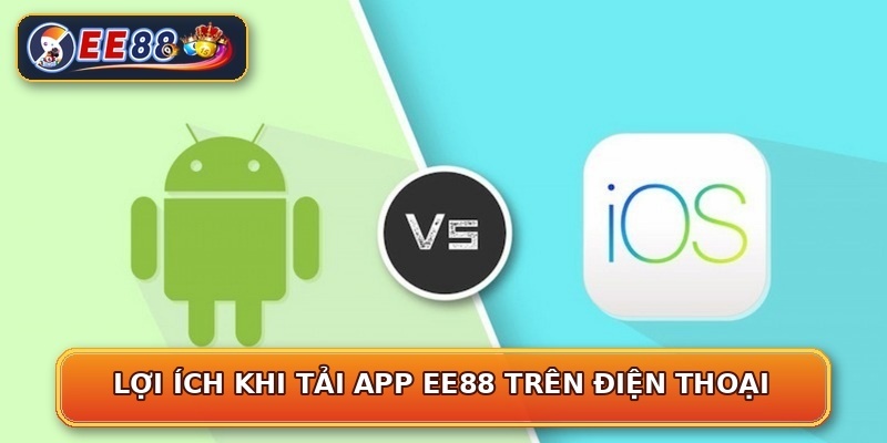 Lợi ích khi tải app EE88 trên điện thoại