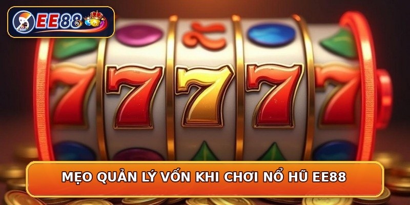 Mẹo quản lý vốn khi chơi nổ hũ EE88