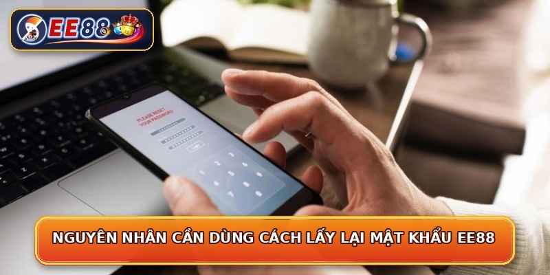 Nguyên nhân cần dùng cách lấy lại mật khẩu EE88