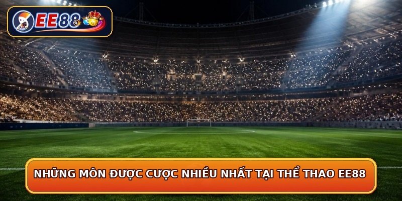 Những môn được cược nhiều nhất tại thể thao EE88