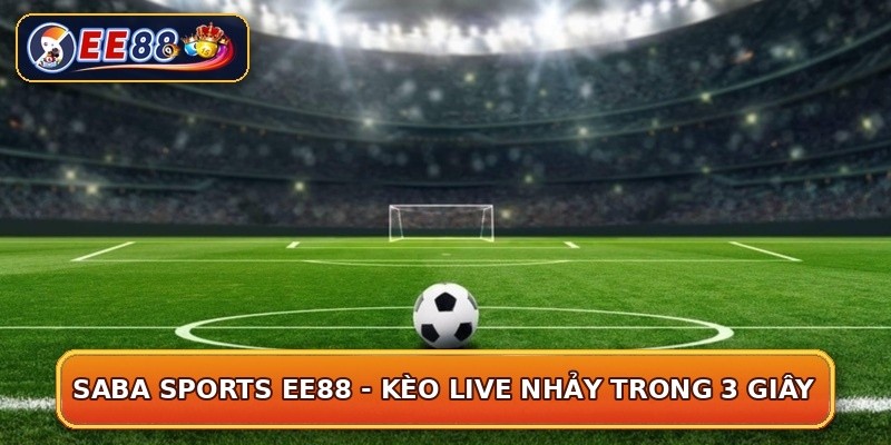 SABA Sports EE88 - Kèo Live Nhảy Trong 3 Giây