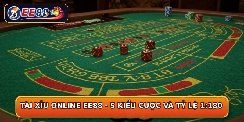 Tài Xỉu Online EE88 - 5 Kiểu Cược Và Tỷ Lệ 1:180