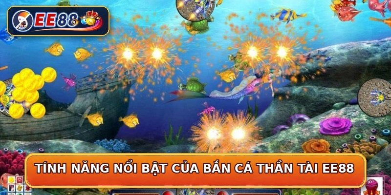 Tính năng nổi bật của bắn cá thần tài EE88