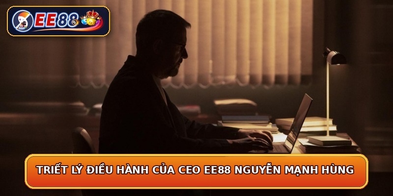 Triết lý điều hành của CEO EE88 Nguyễn Mạnh Hùng