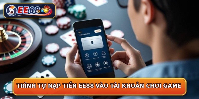 Trình tự nạp tiền EE88 vào tài khoản chơi game