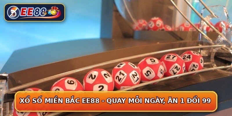 Xổ Số Miền Bắc EE88 - Quay Mỗi Ngày, Ăn 1 Đổi 99