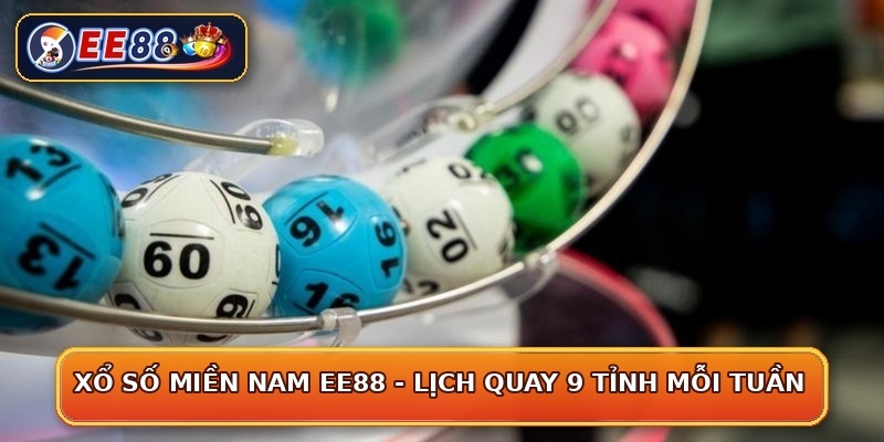 Xổ Số Miền Nam EE88 - Lịch Quay 9 Tỉnh Mỗi Tuần